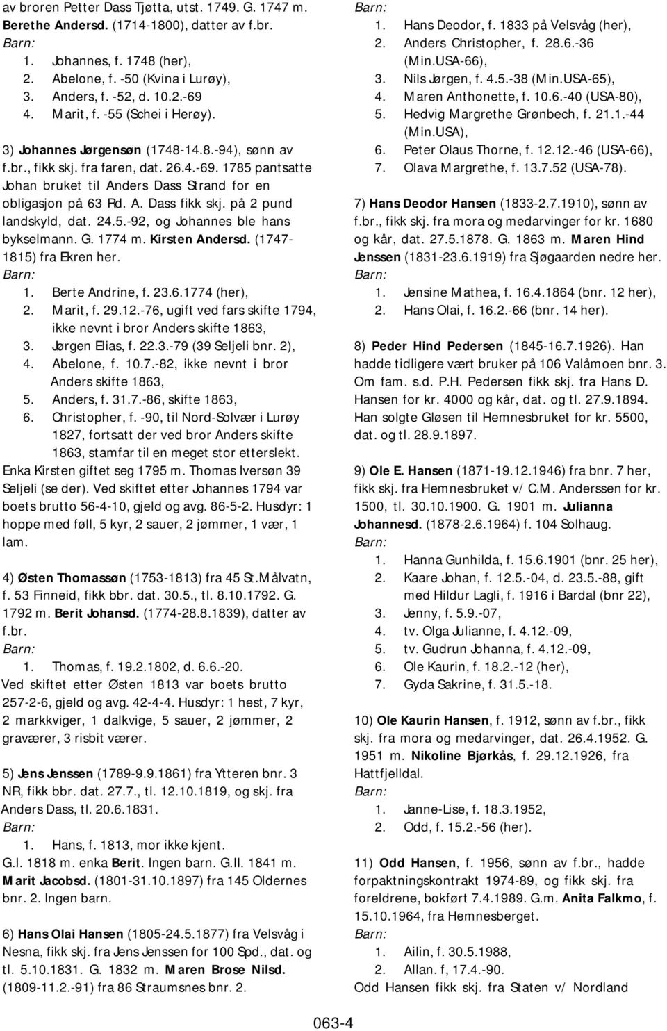 A. Dass fikk skj. på 2 pund landskyld, dat. 24.5.-92, og Johannes ble hans bykselmann. G. 1774 m. Kirsten Andersd. (1747-1815) fra Ekren her. 1. Berte Andrine, f. 23.6.1774 (her), 2. Marit, f. 29.12.