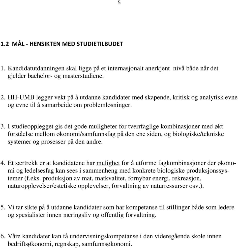 I studieopplegget gis det gode muligheter for tverrfaglige kombinasjoner med økt forståelse mellom økonomi/samfunnsfag på den ene siden, og biologiske/tekniske systemer og prosesser på den andre. 4.