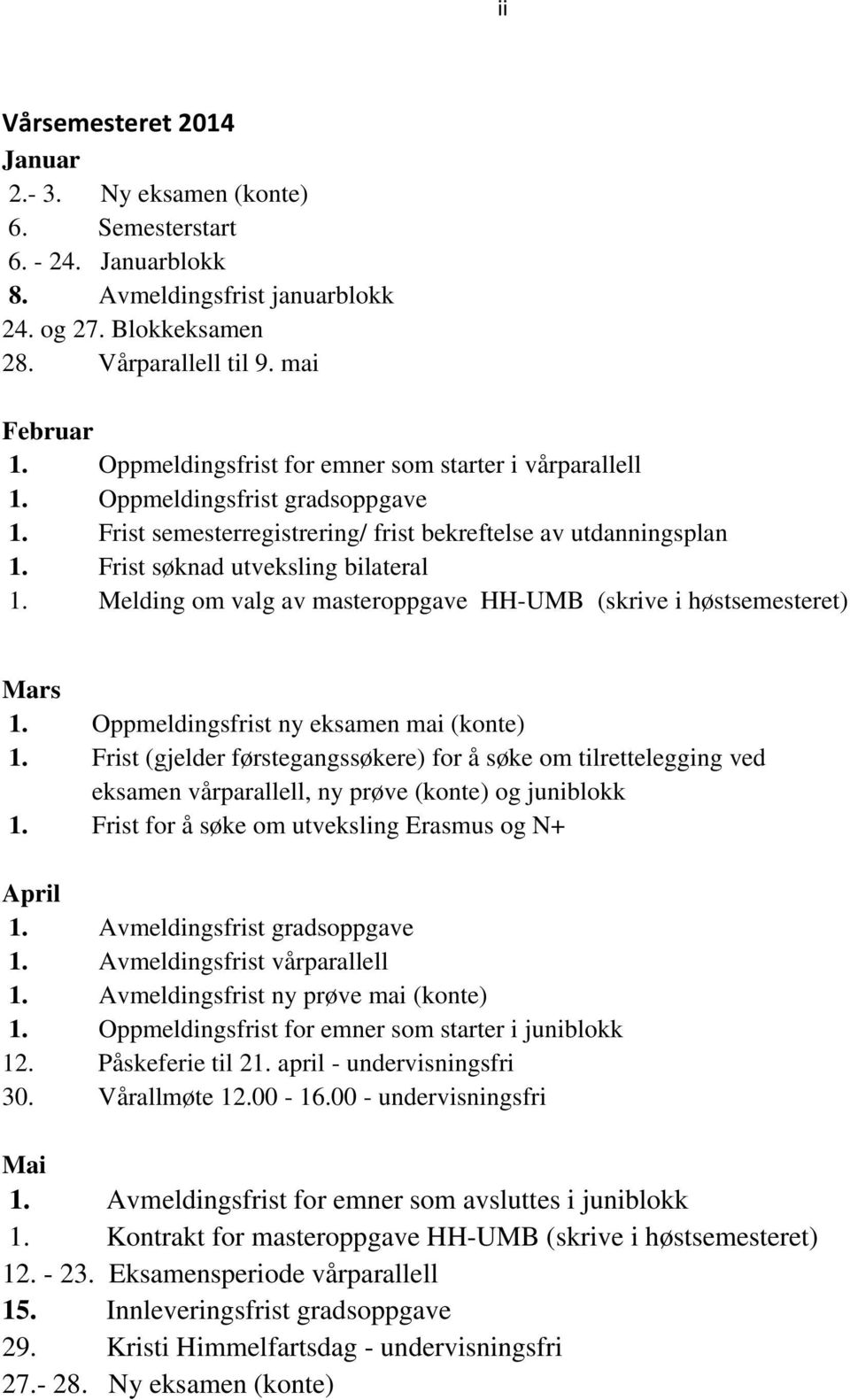 Melding om valg av masteroppgave HH-UMB (skrive i høstsemesteret) Mars 1. Oppmeldingsfrist ny eksamen mai (konte) 1.