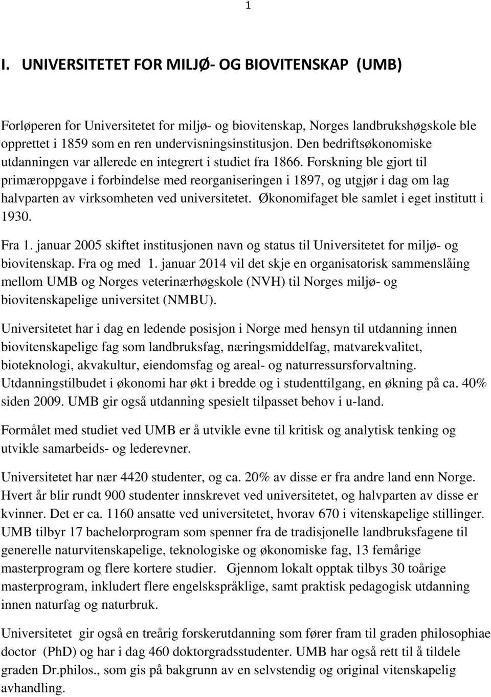 Forskning ble gjort til primæroppgave i forbindelse med reorganiseringen i 1897, og utgjør i dag om lag halvparten av virksomheten ved universitetet. Økonomifaget ble samlet i eget institutt i 1930.