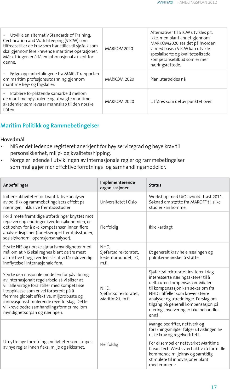 Etablere forpliktende samarbeid mellom de maritime høyskolene og utvalgte maritime akademier som leverer mannskap til den norske flåten.