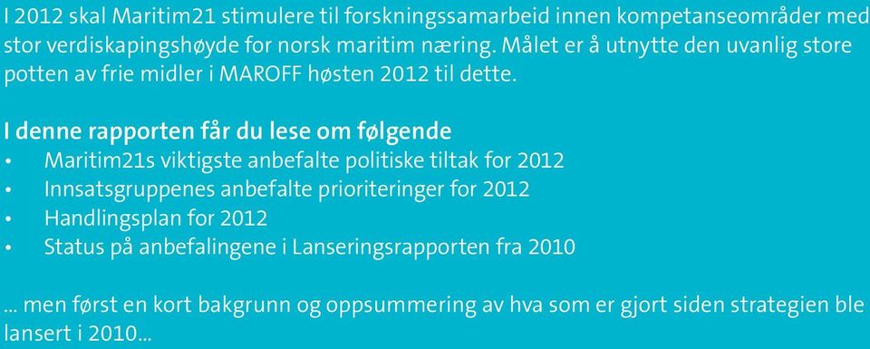 I denne rapporten får du lese om følgende Maritim21s viktigste anbefalte politiske tiltak for 2012 Innsatsgruppenes anbefalte