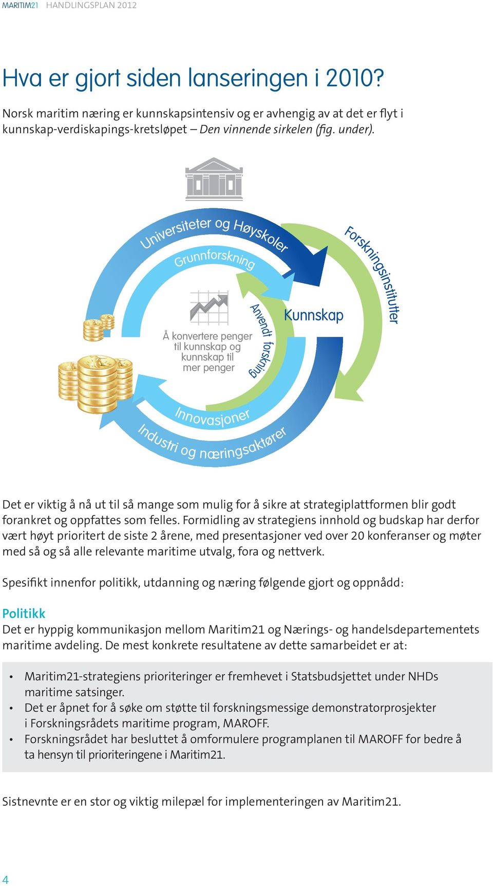 viktig å nå ut til så mange som mulig for å sikre at strategiplattformen blir godt forankret og oppfattes som felles.