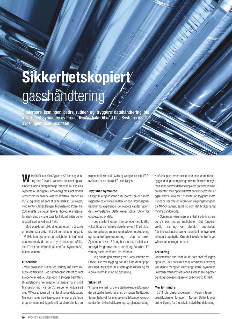 Wärtsilä Oil and Gas Systems AS (tidligere Hamworthy) ble kjøpt av den verdensomspennende aktøren Wärtsilä i starten av 2012, og drives nå som et datterselskap.