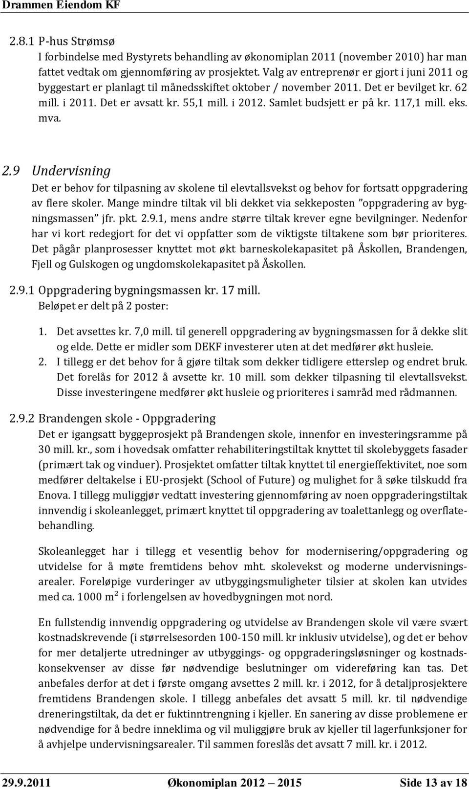 Samlet budsjett er på kr. 117,1 mill. eks. mva. 2.9 Undervisning Det er behov for tilpasning av skolene til elevtallsvekst og behov for fortsatt oppgradering av flere skoler.