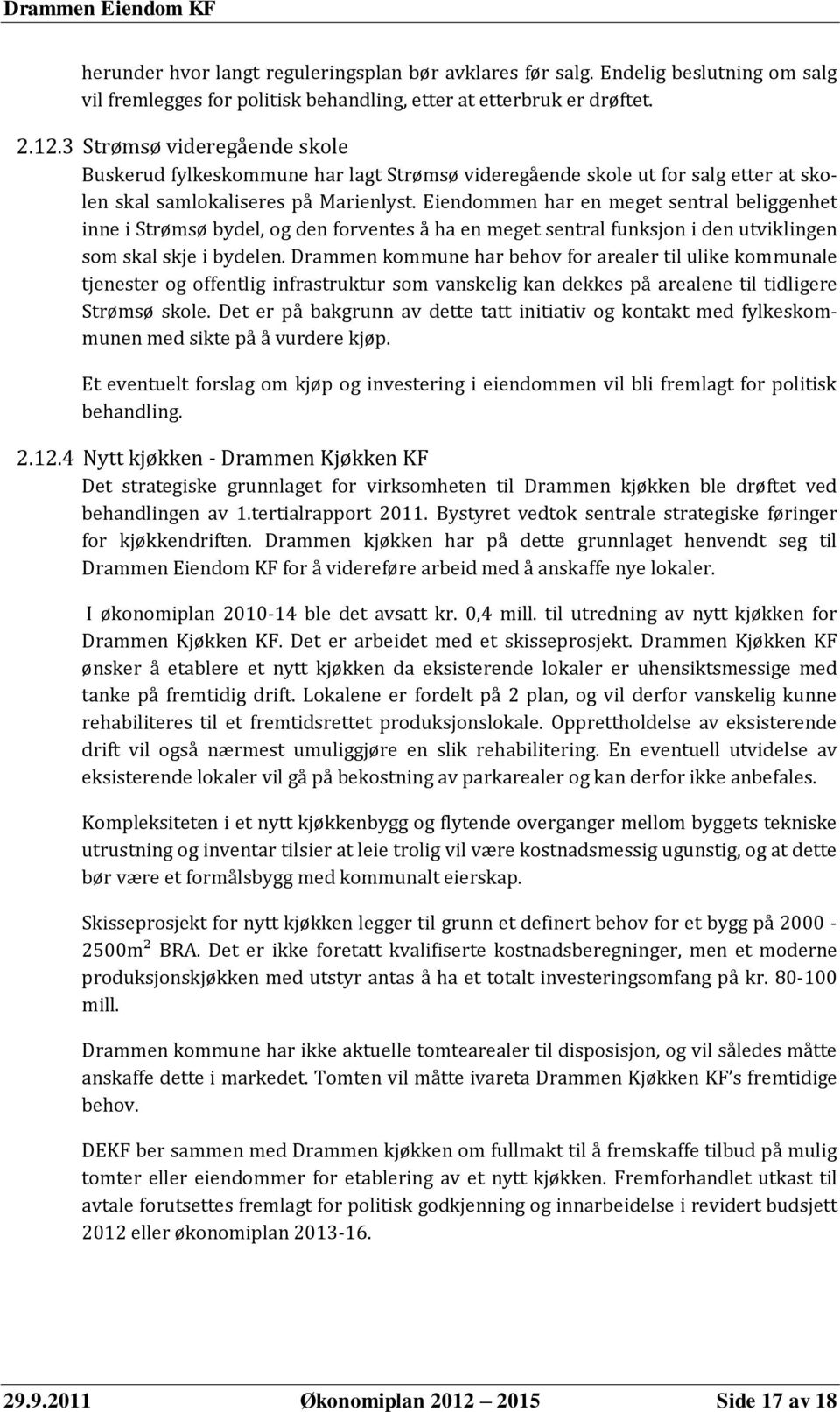 Eiendommen har en meget sentral beliggenhet inne i Strømsø bydel, og den forventes å ha en meget sentral funksjon i den utviklingen som skal skje i bydelen.