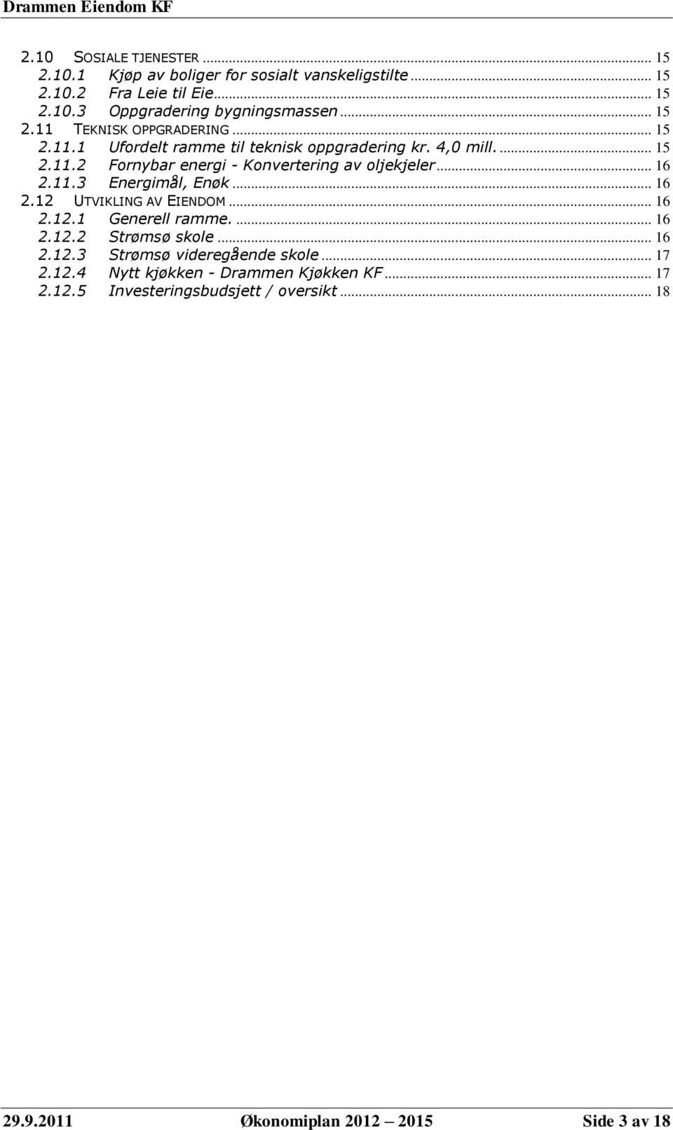 .. 16 2.11.3 Energimål, Enøk... 16 2.12 UTVIKLING AV EIENDOM... 16 2.12.1 Generell ramme.... 16 2.12.2 Strømsø skole... 16 2.12.3 Strømsø videregående skole.