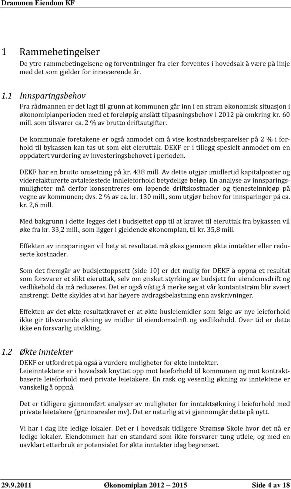 som tilsvarer ca. 2 % av brutto driftsutgifter. De kommunale foretakene er også anmodet om å vise kostnadsbesparelser på 2 % i forhold til bykassen kan tas ut som økt eieruttak.