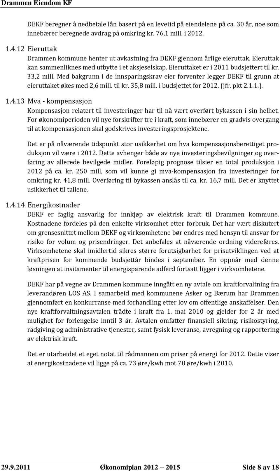 Med bakgrunn i de innsparingskrav eier forventer legger DEKF til grunn at eieruttaket økes med 2,6 mill. til kr. 35,8 mill. i budsjettet for 2012. (jfr. pkt 2.1.1.). 1.4.