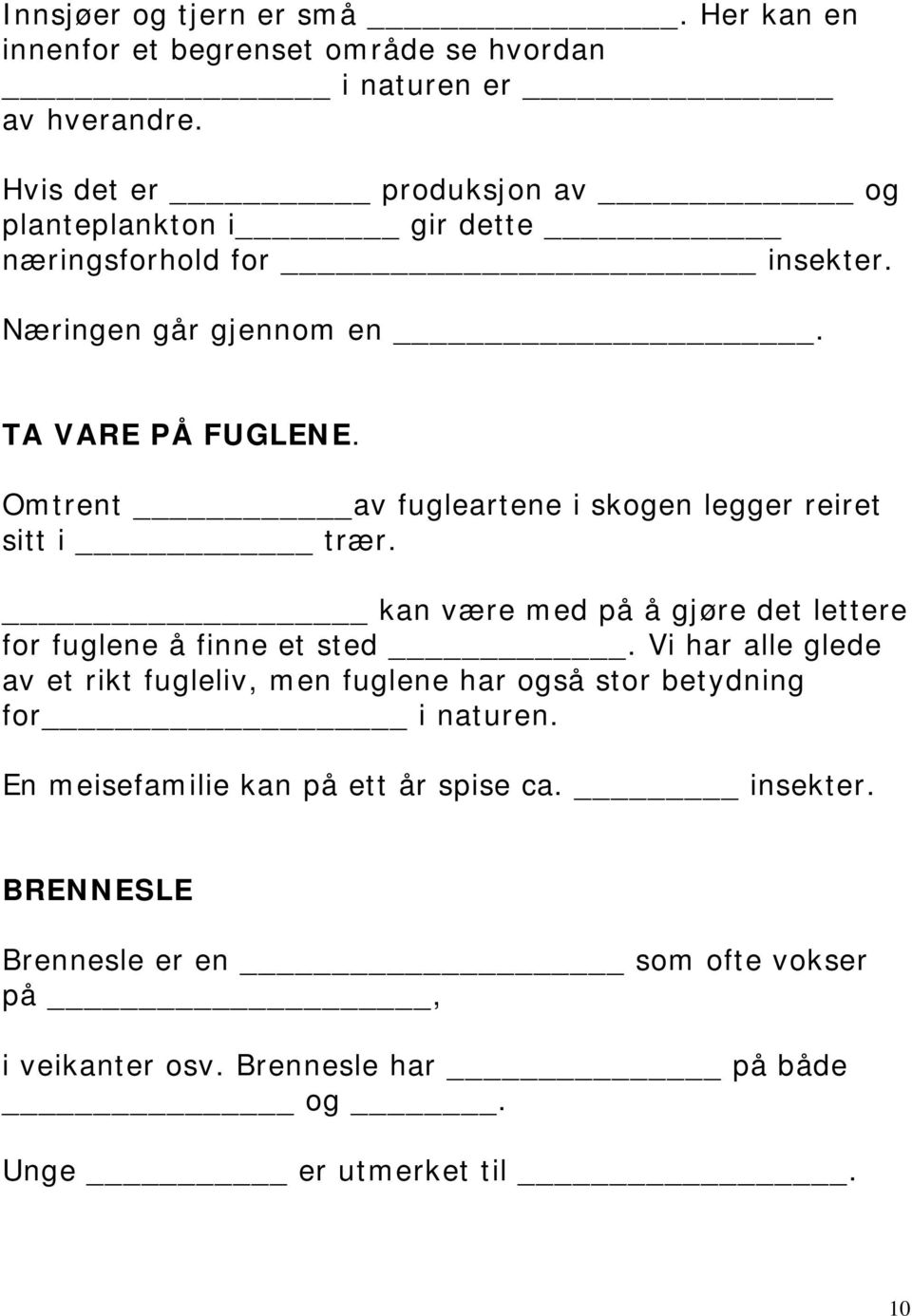 Omtrent av fugleartene i skogen legger reiret sitt i trær. kan være med på å gjøre det lettere for fuglene å finne et sted.