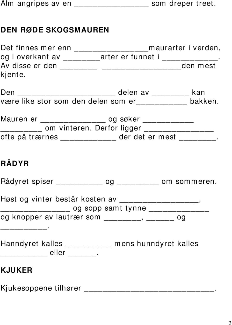 Av disse er den den mest kjente. Den delen av kan være like stor som den delen som er bakken. Mauren er og søker om vinteren.