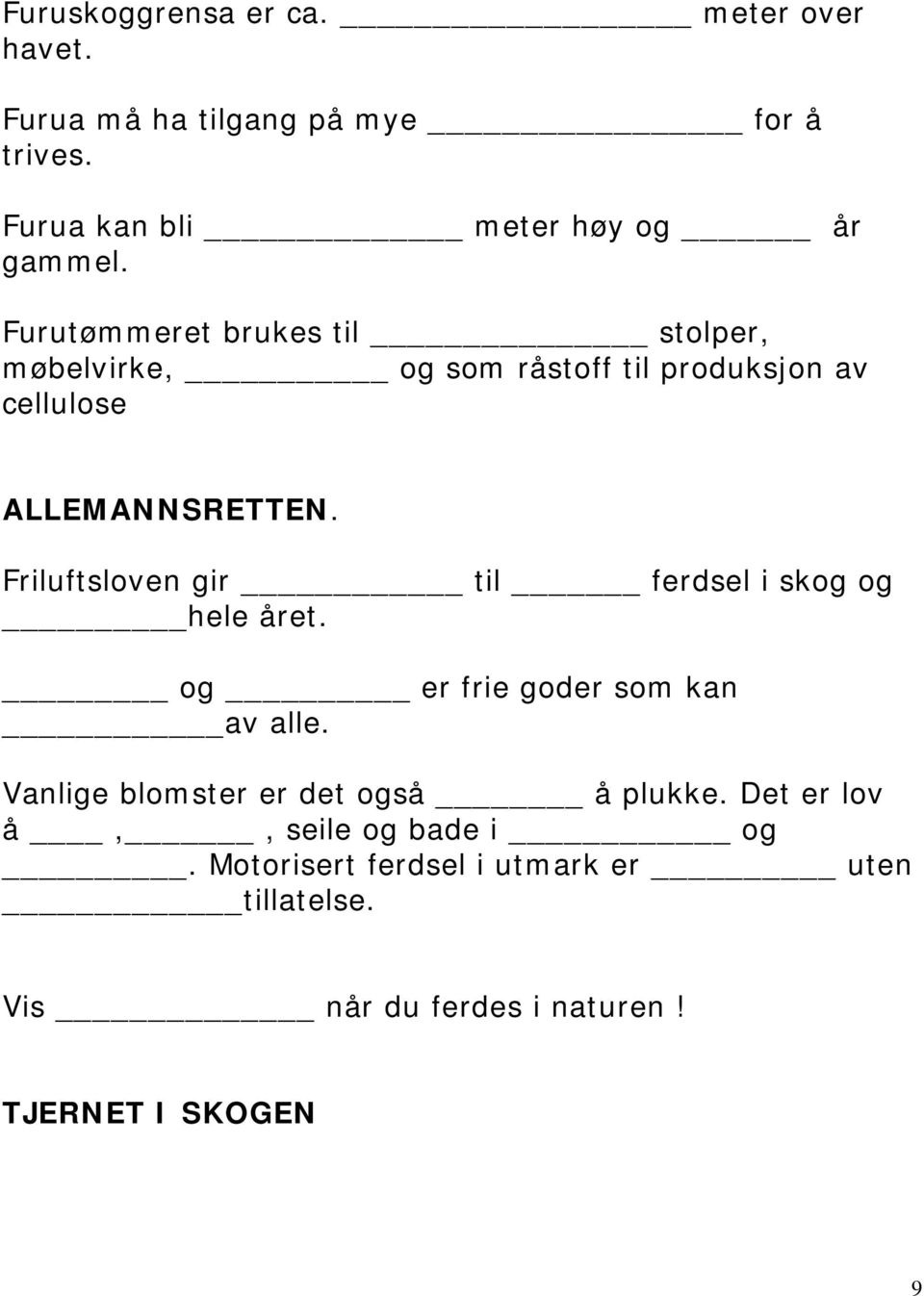 Friluftsloven gir til ferdsel i skog og hele året. og er frie goder som kan av alle.