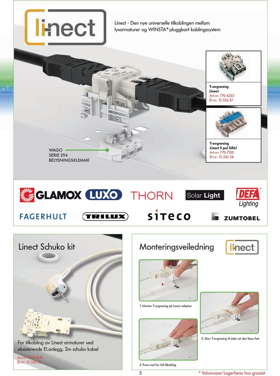 Mounting plate installation WAGO SERIE 94 BELYSNINGSKLEMME Mounting plate installation The mounting plates for distribution connectors can be mounted using commercially available screws or nail-drive