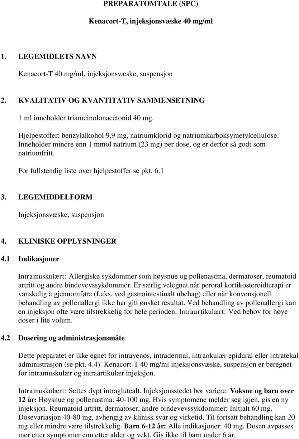 Inneholder mindre enn 1 mmol natrium (23 mg) per dose, og er derfor så godt som natriumfritt. For fullstendig liste over hjelpestoffer se pkt. 6.1 3. LEGEMIDDELFORM Injeksjonsvæske, suspensjon 4.