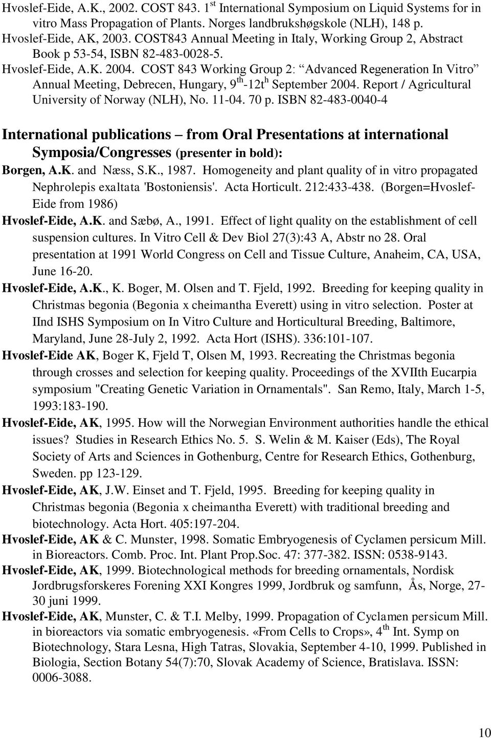 COST 843 Working Group 2: Advanced Regeneration In Vitro Annual Meeting, Debrecen, Hungary, 9 th -12t h September 2004. Report / Agricultural University of Norway (NLH), No. 11-04. 70 p.