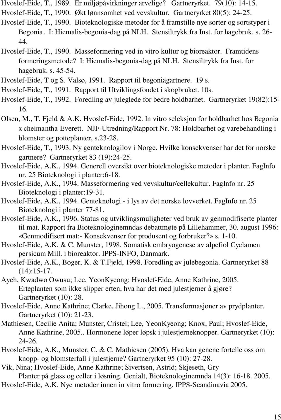 I: Hiemalis-begonia-dag på NLH. Stensiltrykk fra Inst. for hagebruk. s. 45-54. Hvoslef-Eide, T og S. Valsø, 1991. Rapport til begoniagartnere. 19 s. Hvoslef-Eide, T., 1991. Rapport til Utviklingsfondet i skogbruket.