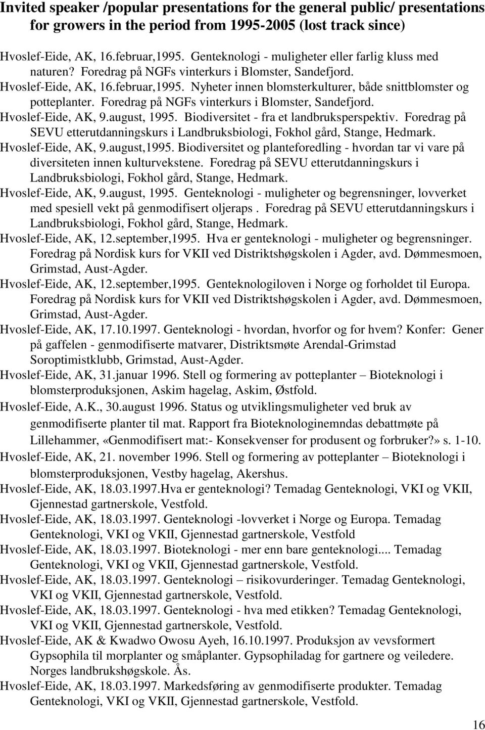 Nyheter innen blomsterkulturer, både snittblomster og potteplanter. Foredrag på NGFs vinterkurs i Blomster, Sandefjord. Hvoslef-Eide, AK, 9.august, 1995. Biodiversitet - fra et landbruksperspektiv.