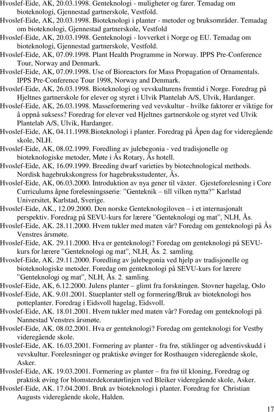 Hvoslef-Eide, AK, 07.09.1998. Plant Health Programme in Norway. IPPS Pre-Conference Tour, Norway and Denmark. Hvoslef-Eide, AK, 07.09.1998. Use of Bioreactors for Mass Propagation of Ornamentals.