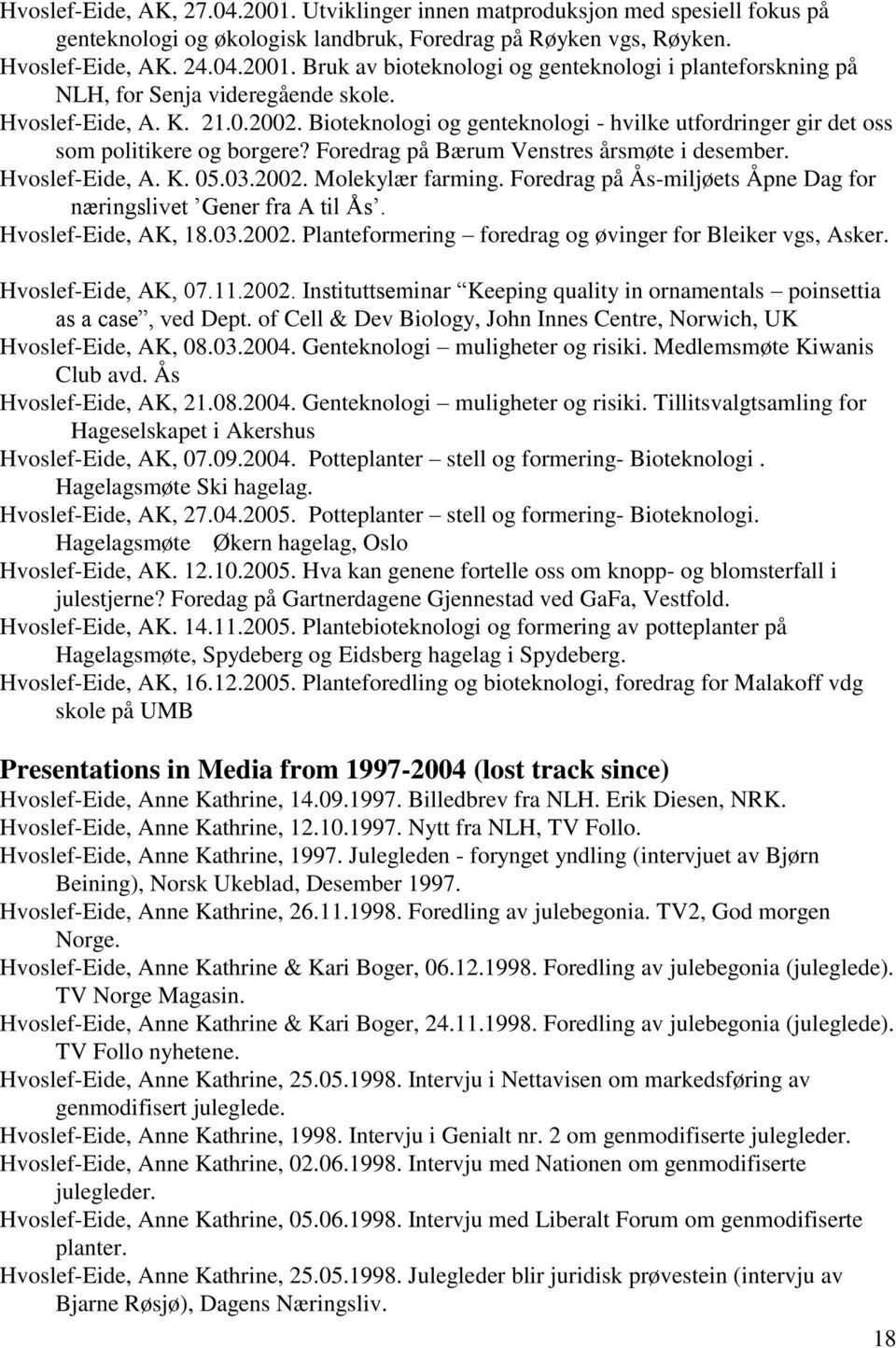 Foredrag på Ås-miljøets Åpne Dag for næringslivet Gener fra A til Ås. Hvoslef-Eide, AK, 18.03.2002. Planteformering foredrag og øvinger for Bleiker vgs, Asker. Hvoslef-Eide, AK, 07.11.2002. Instituttseminar Keeping quality in ornamentals poinsettia as a case, ved Dept.