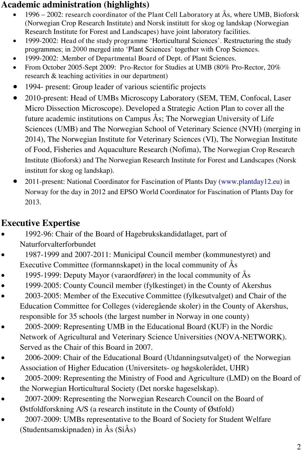 Restructuring the study programmes; in 2000 merged into Plant Sciences together with Crop Sciences. 1999-2002:.Member of Departmental Board of Dept. of Plant Sciences.