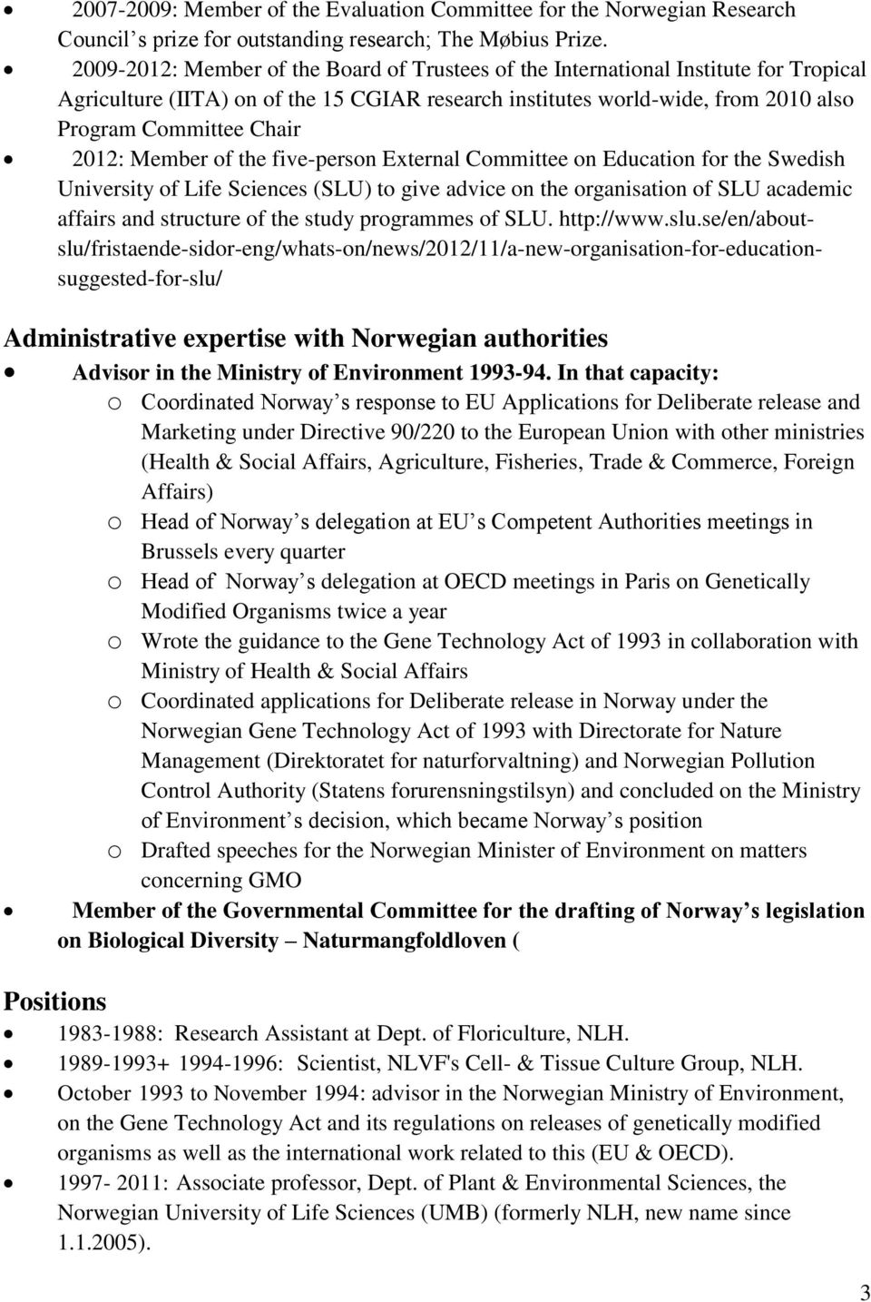 2012: Member of the five-person External Committee on Education for the Swedish University of Life Sciences (SLU) to give advice on the organisation of SLU academic affairs and structure of the study