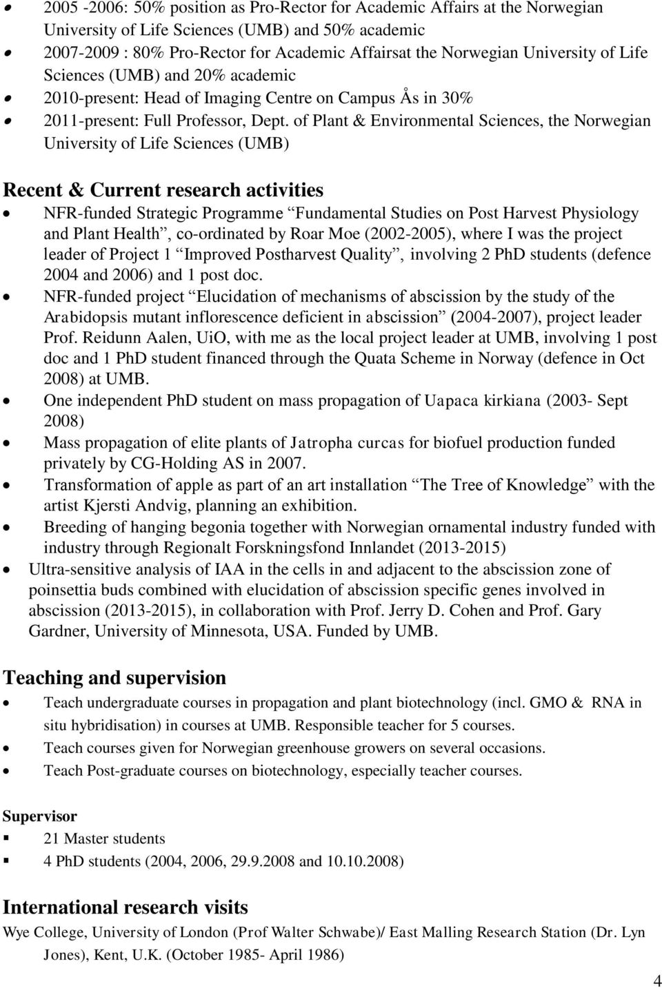 of Plant & Environmental Sciences, the Norwegian University of Life Sciences (UMB) Recent & Current research activities NFR-funded Strategic Programme Fundamental Studies on Post Harvest Physiology