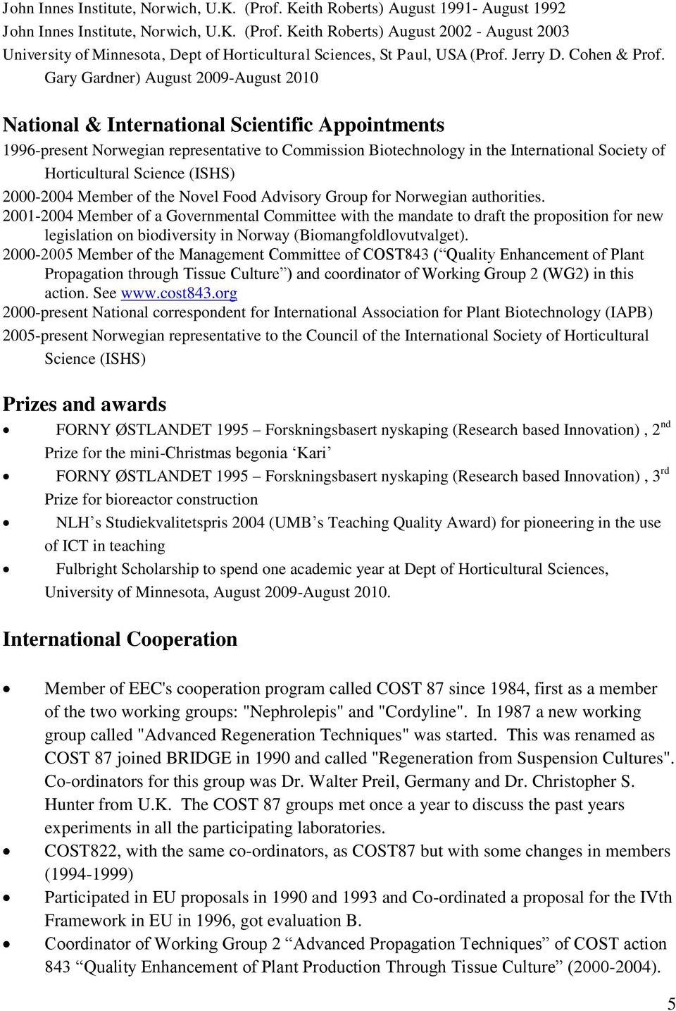 Gary Gardner) August 2009-August 2010 National & International Scientific Appointments 1996-present Norwegian representative to Commission Biotechnology in the International Society of Horticultural