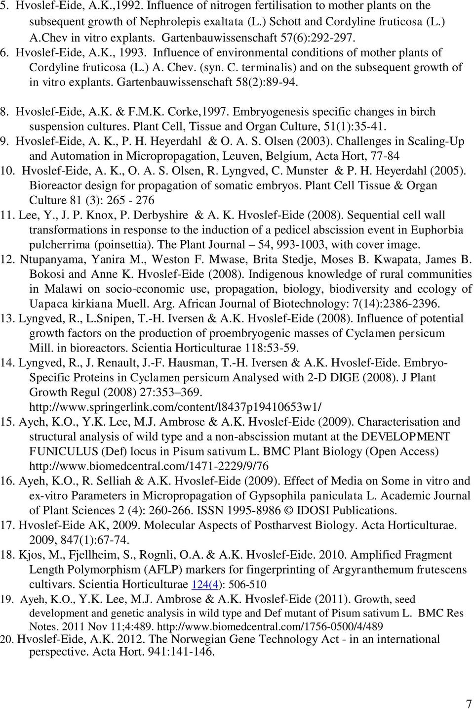 Gartenbauwissenschaft 58(2):89-94. 8. Hvoslef-Eide, A.K. & F.M.K. Corke,1997. Embryogenesis specific changes in birch suspension cultures. Plant Cell, Tissue and Organ Culture, 51(1):35-41. 9.