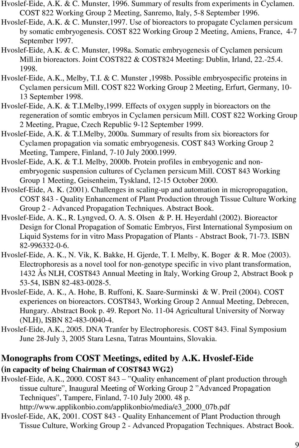 Somatic embryogenesis of Cyclamen persicum Mill.in bioreactors. Joint COST822 & COST824 Meeting: Dublin, Irland, 22.-25.4. 1998. Hvoslef-Eide, A.K., Melby, T.I. & C. Munster,1998b.