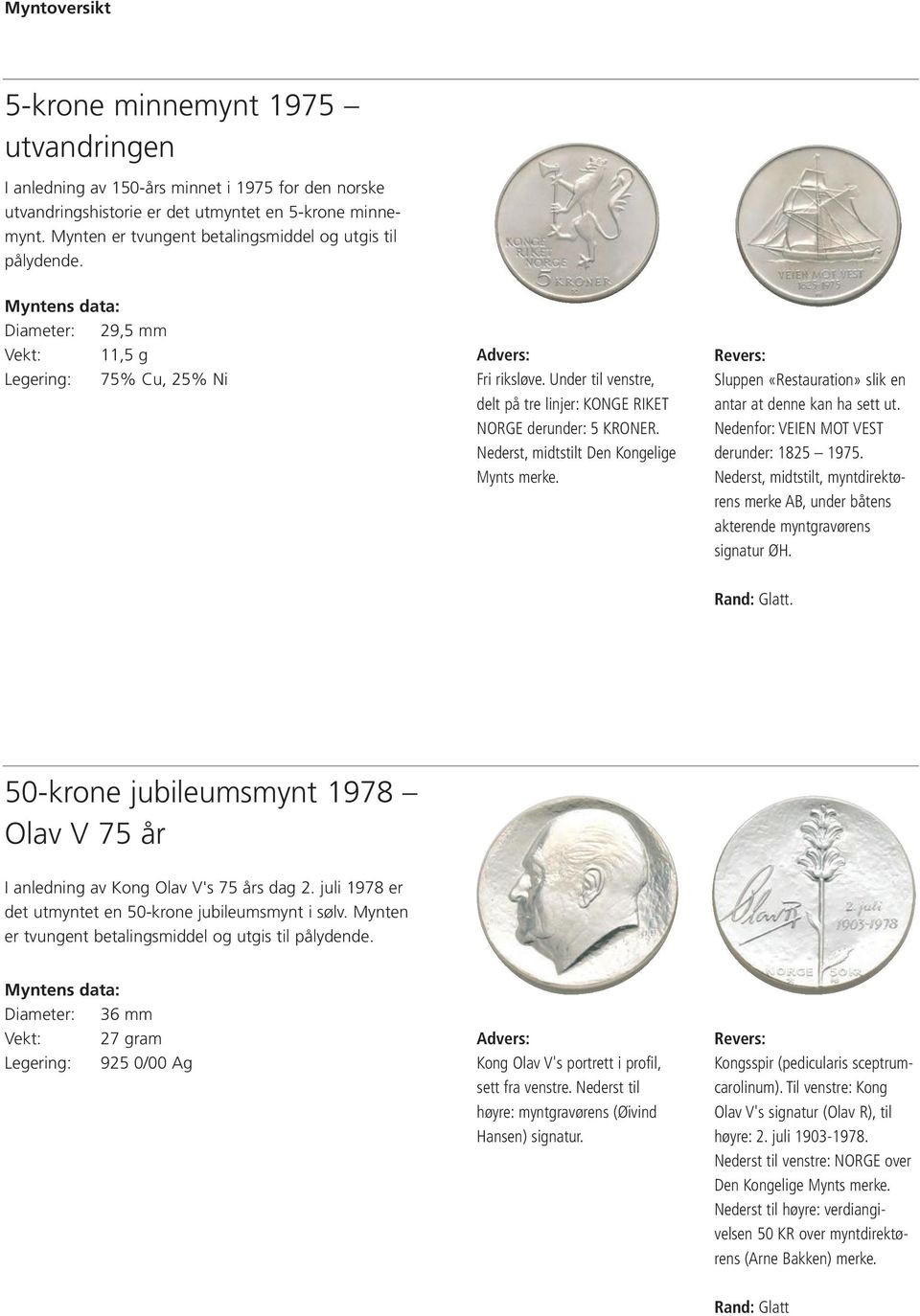 Under til venstre, delt på tre linjer: KONGE RIKET NORGE derunder: 5 KRONER. Nederst, midtstilt Den Kongelige Mynts merke. Sluppen «Restauration» slik en antar at denne kan ha sett ut.