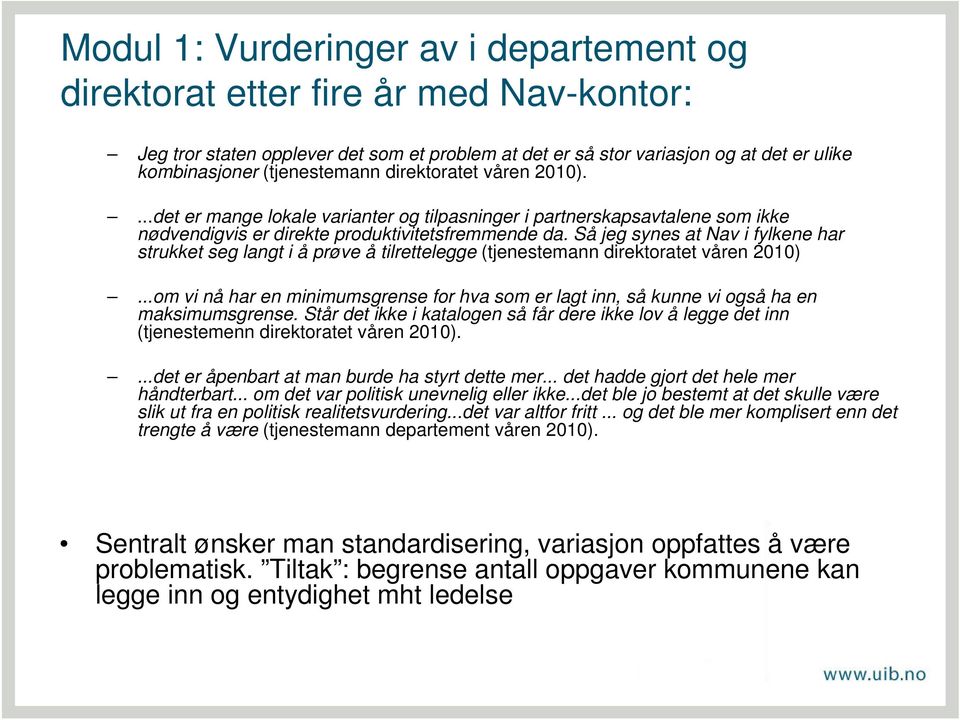 Så jeg synes at Nav i fylkene har strukket seg langt i å prøve å tilrettelegge (tjenestemann direktoratet våren 2010).