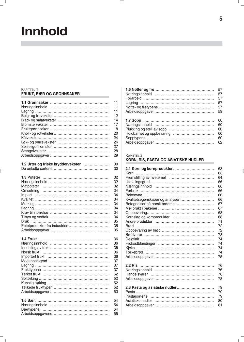 Spiselige blomster 27 Stengelvekster 28 Arbeidsoppgaver 29 1.2 Urter og friske kryddervekster 30 De enkelte sortene 30 1.