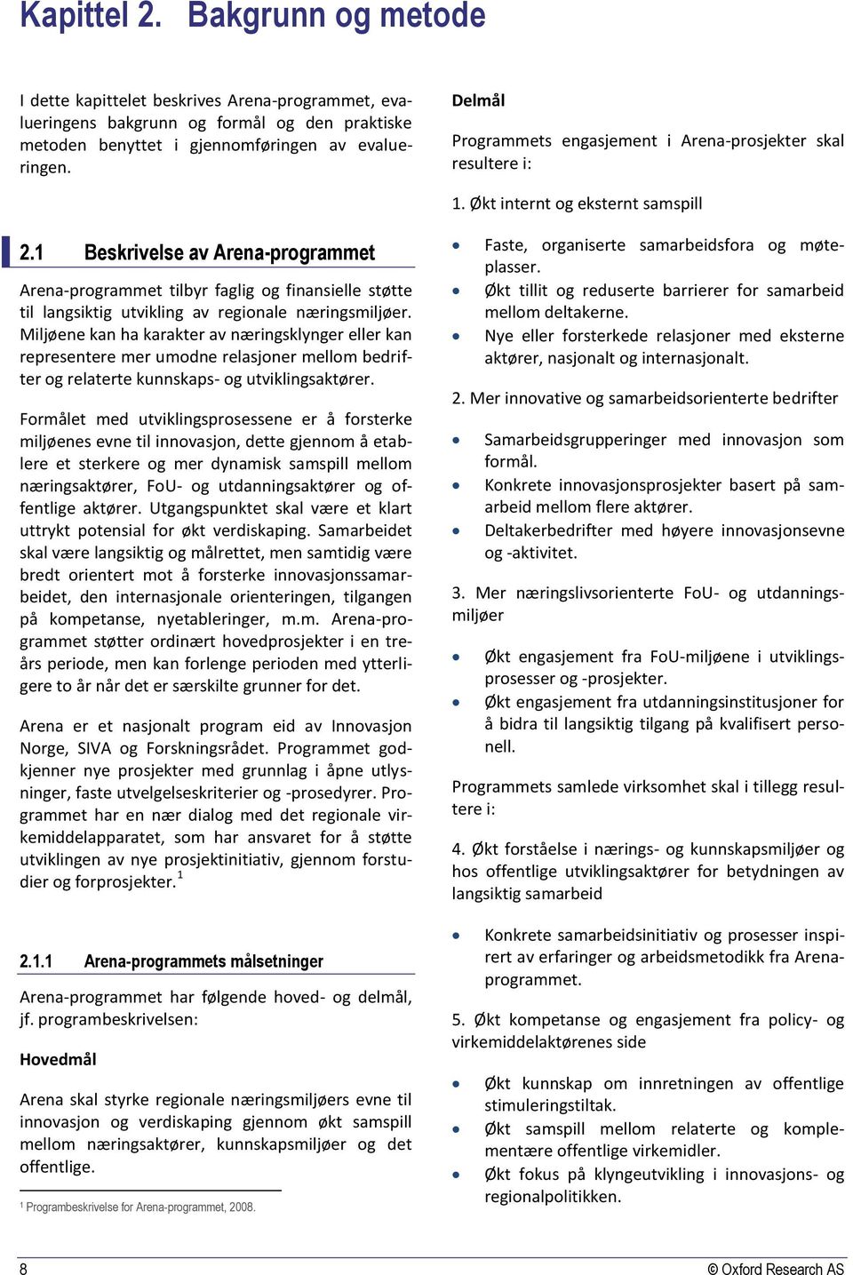 1 Beskrivelse av Arena-programmet Arena-programmet tilbyr faglig og finansielle støtte til langsiktig utvikling av regionale næringsmiljøer.