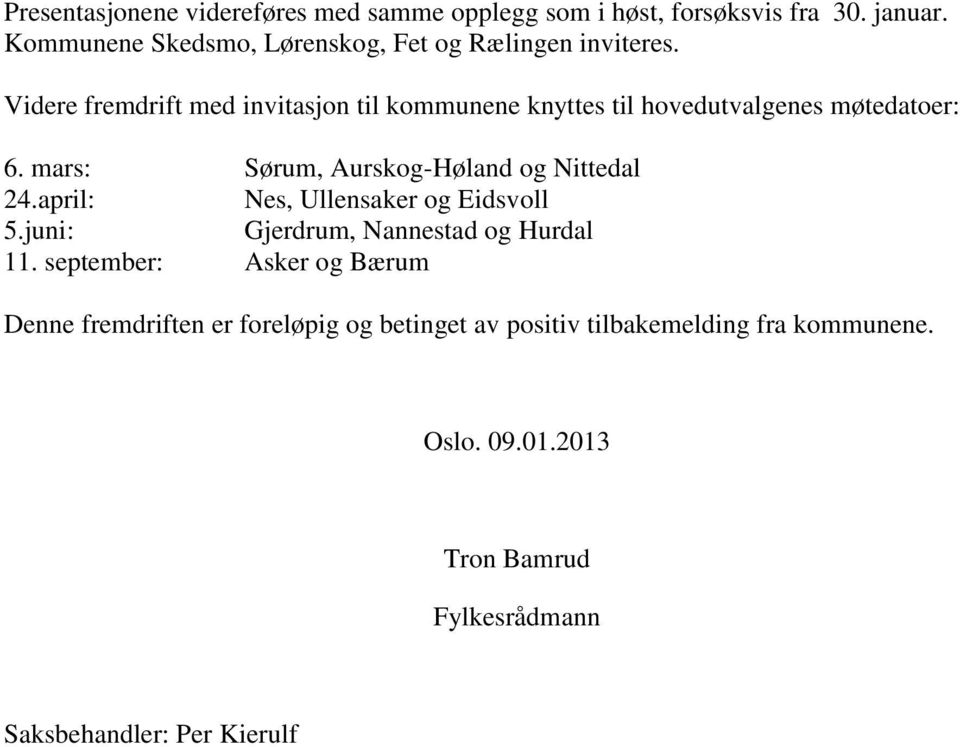 Videre fremdrift med invitasjon til kommunene knyttes til hovedutvalgenes møtedatoer: 6. mars: Sørum, Aurskog-Høland og Nittedal 24.