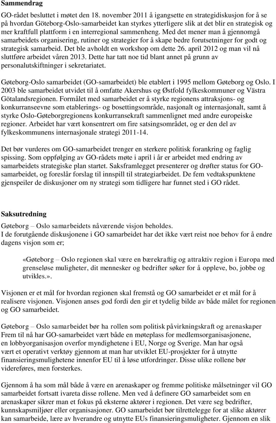 sammenheng. Med det mener man å gjennomgå samarbeidets organisering, rutiner og strategier for å skape bedre forutsetninger for godt og strategisk samarbeid. Det ble avholdt en workshop om dette 26.