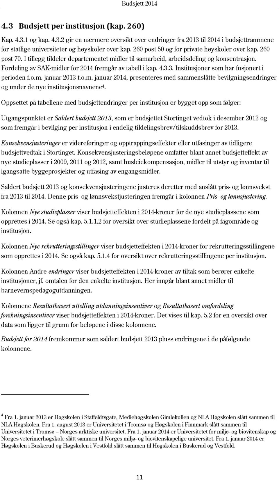 Fordeling av SAK-midler for 2014 fremgår av tabell i kap. 4.3.3. er som har fusjonert i perioden f.o.m. januar 2013 t.o.m. januar 2014, presenteres med sammenslåtte bevilgningsendringer og under de nye institusjonsnavnene 4.