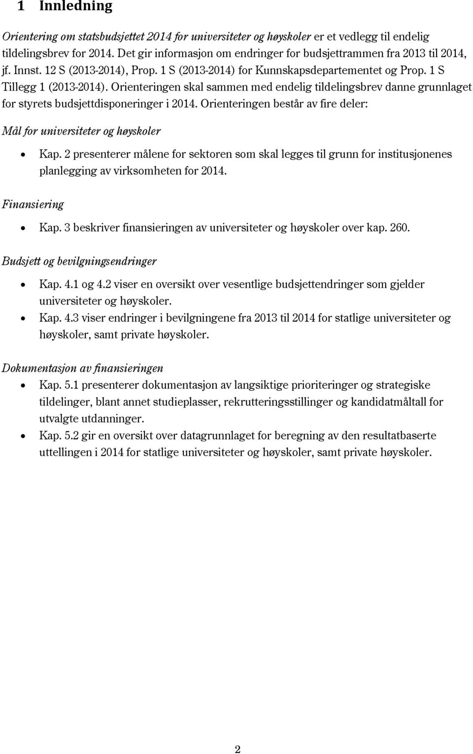 Orienteringen skal sammen med endelig tildelingsbrev danne grunnlaget for styrets budsjettdisponeringer i 2014. Orienteringen består av fire deler: Mål for universiteter og høyskoler Kap.