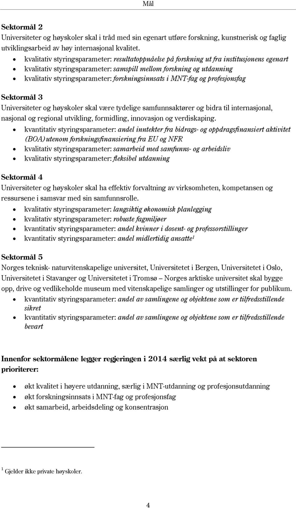 forskningsinnsats i MNT-fag og profesjonsfag Sektormål 3 Universiteter og høyskoler skal være tydelige samfunnsaktører og bidra til internasjonal, nasjonal og regional utvikling, formidling,