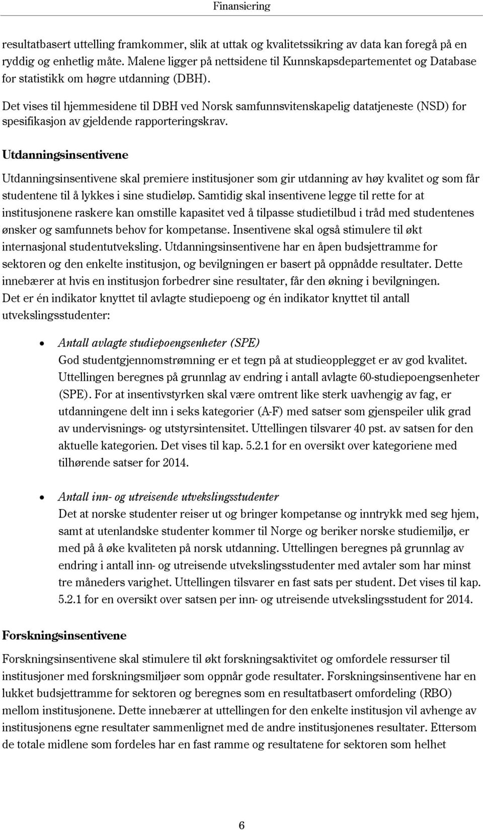 Det vises til hjemmesidene til DBH ved Norsk samfunnsvitenskapelig datatjeneste (NSD) for spesifikasjon av gjeldende rapporteringskrav.