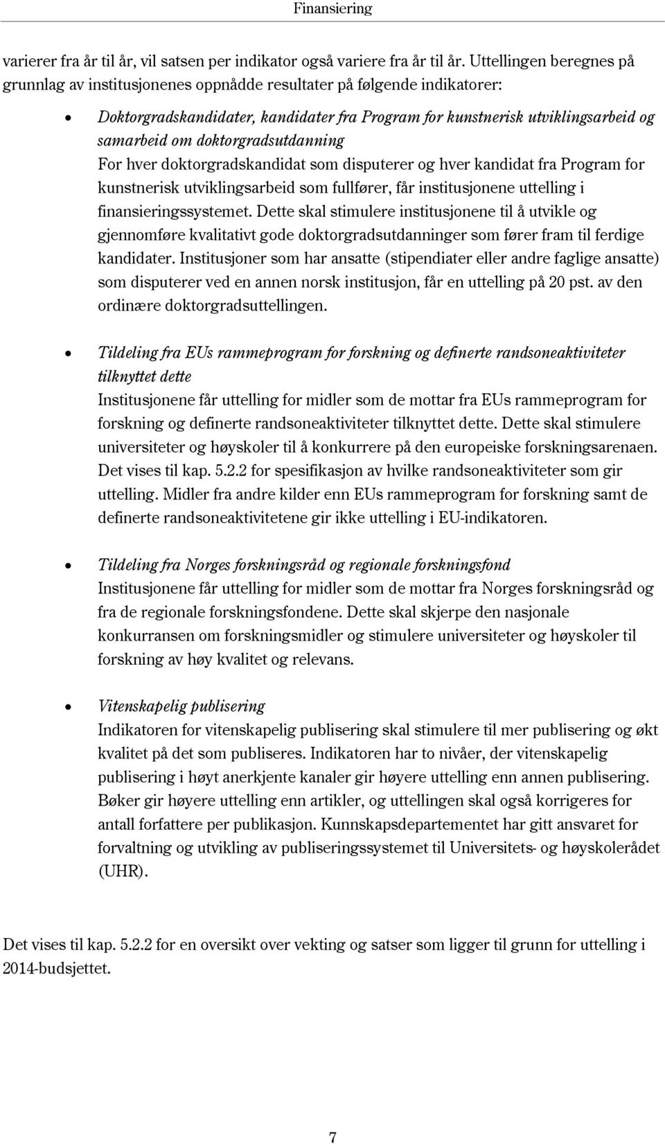 doktorgradsutdanning For hver doktorgradskandidat som disputerer og hver kandidat fra Program for kunstnerisk utviklingsarbeid som fullfører, får institusjonene uttelling i finansieringssystemet.