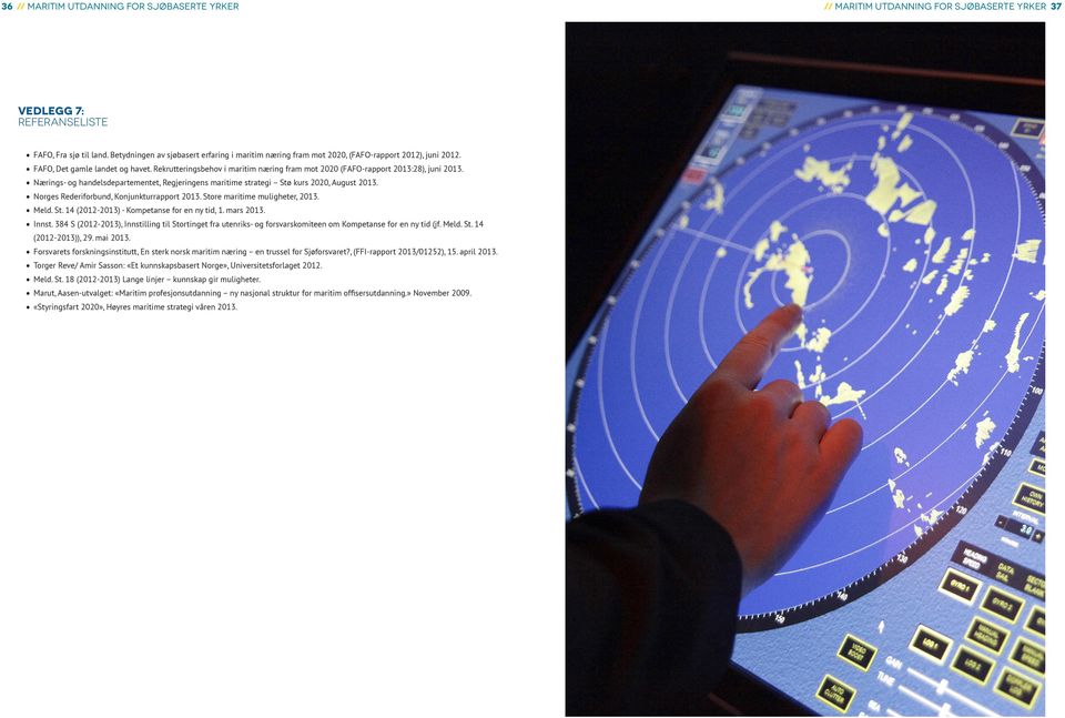 Rekrutteringsbehov i maritim næring fram mot 2020 (FAFO-rapport 2013:28), juni 2013. Nærings- og handelsdepartementet, Regjeringens maritime strategi Stø kurs 2020, August 2013.