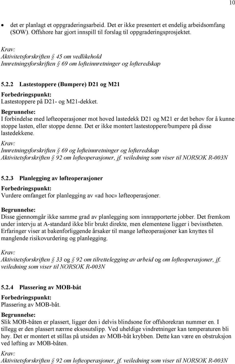 I forbindelse med løfteoperasjoner mot hoved lastedekk D21 og M21 er det behov for å kunne stoppe lasten, eller stoppe denne. Det er ikke montert lastestoppere/bumpere på disse lastedekkene.