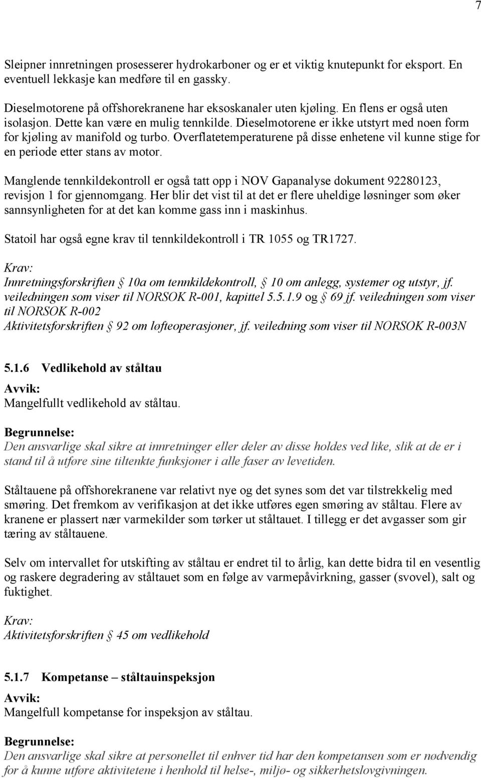 Dieselmotorene er ikke utstyrt med noen form for kjøling av manifold og turbo. Overflatetemperaturene på disse enhetene vil kunne stige for en periode etter stans av motor.