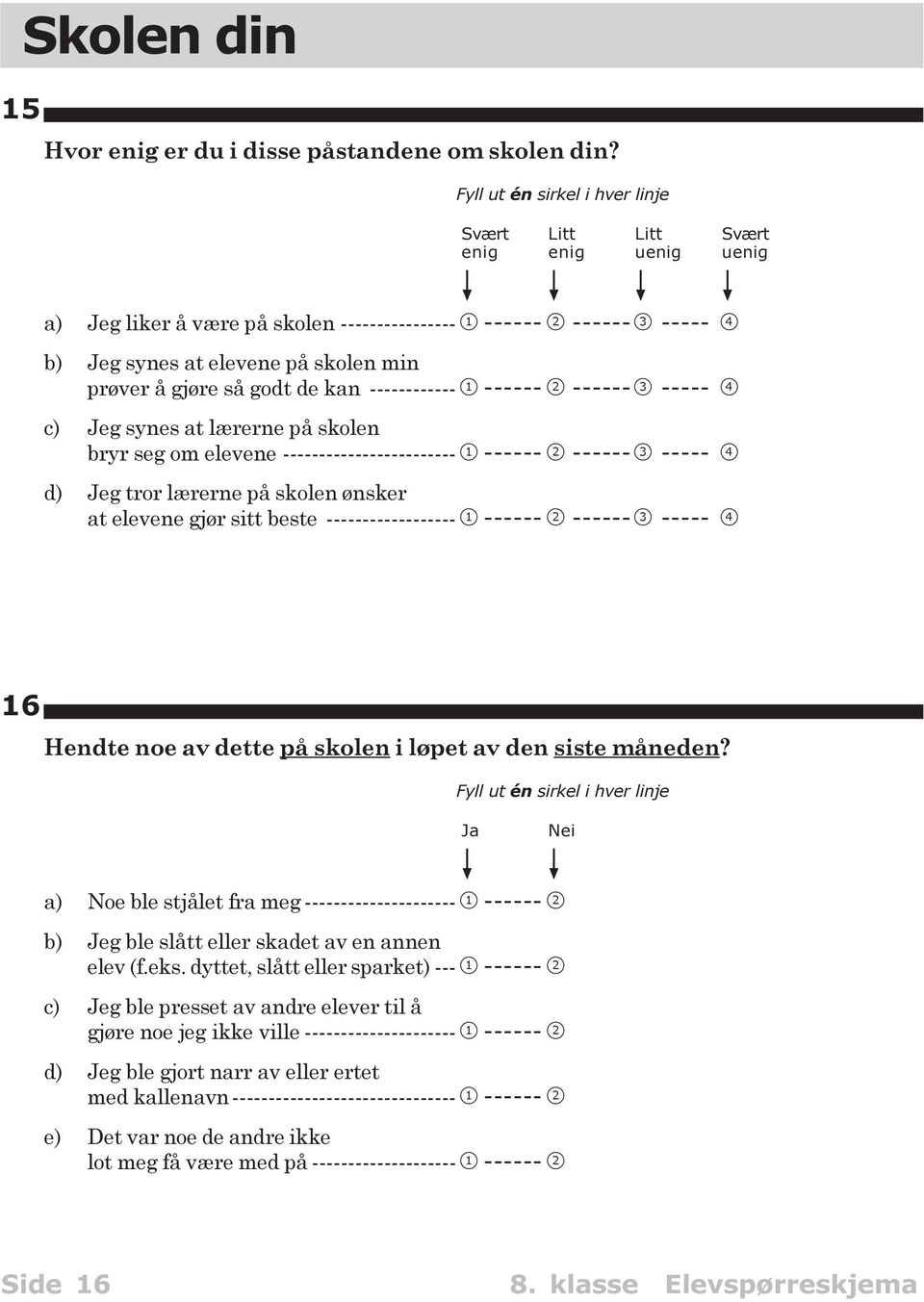 gjøre så godt de kan ------------ 1 ------ 2 ------3 ----- 4 c) Jeg synes at lærerne på skolen bryr seg om elevene ------------------------ 1 ------ 2 ------3 ----- 4 d) Jeg tror lærerne på skolen