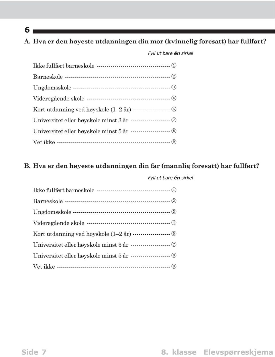 Videregående skole ------------------------------------------ 4 Kort utdanning ved høyskole (1 2 år) -------------------6 Universitet eller høyskole minst 3 år -------------------- 7 Universitet