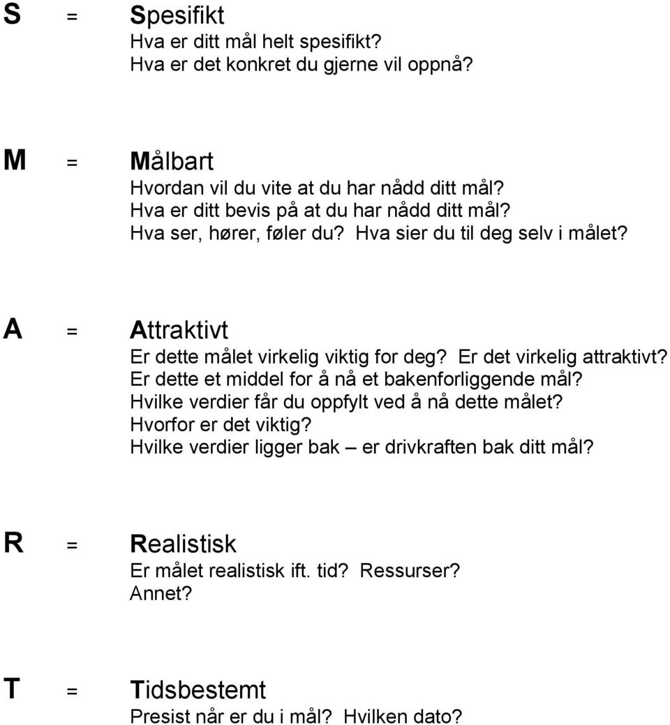 A = Attraktivt Er dette målet virkelig viktig for deg? Er det virkelig attraktivt? Er dette et middel for å nå et bakenforliggende mål?