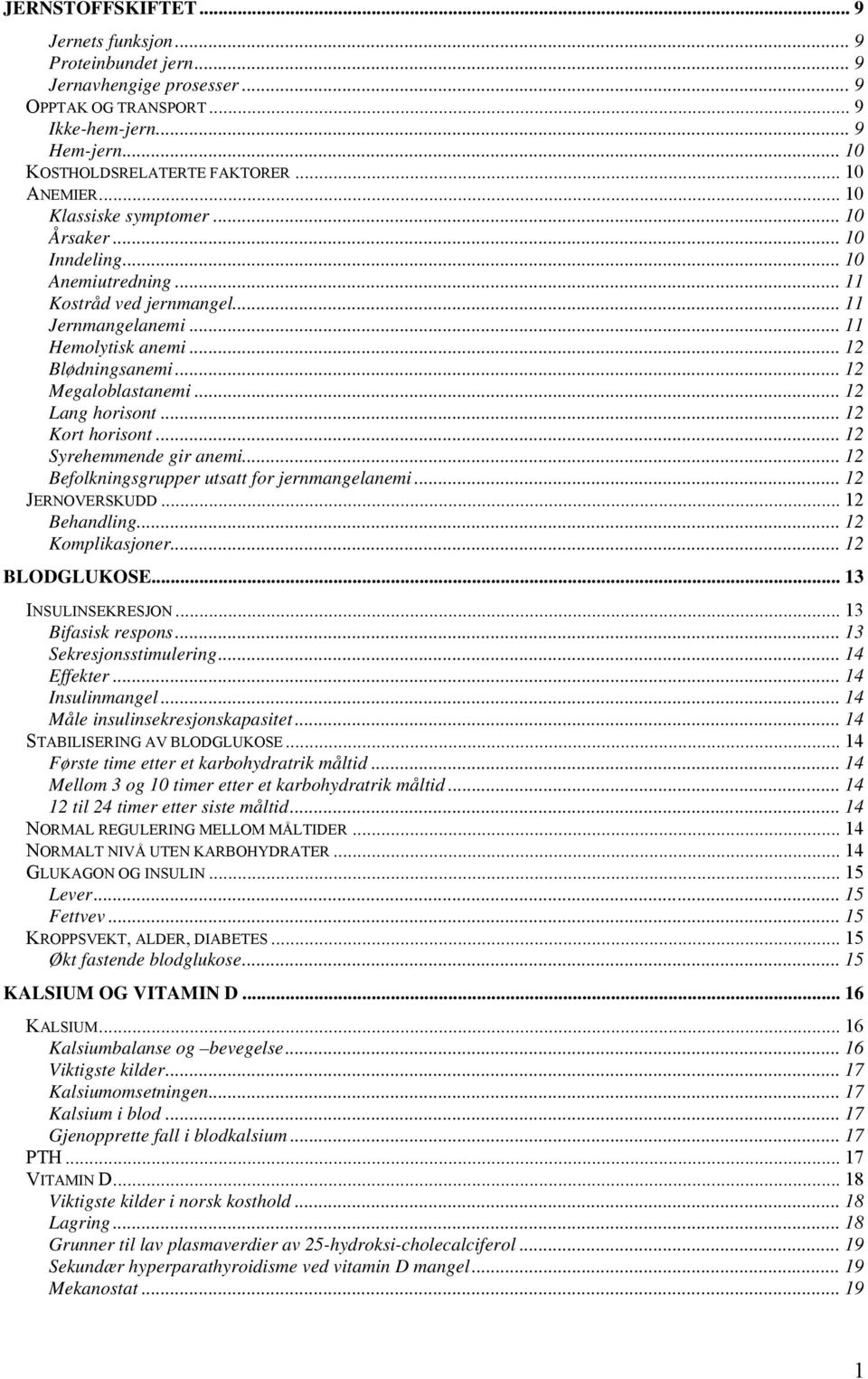 .. 12 Lang horisont... 12 Kort horisont... 12 Syrehemmende gir anemi... 12 Befolkningsgrupper utsatt for jernmangelanemi... 12 JERNOVERSKUDD... 12 Behandling... 12 Komplikasjoner... 12 BLODGLUKOSE.