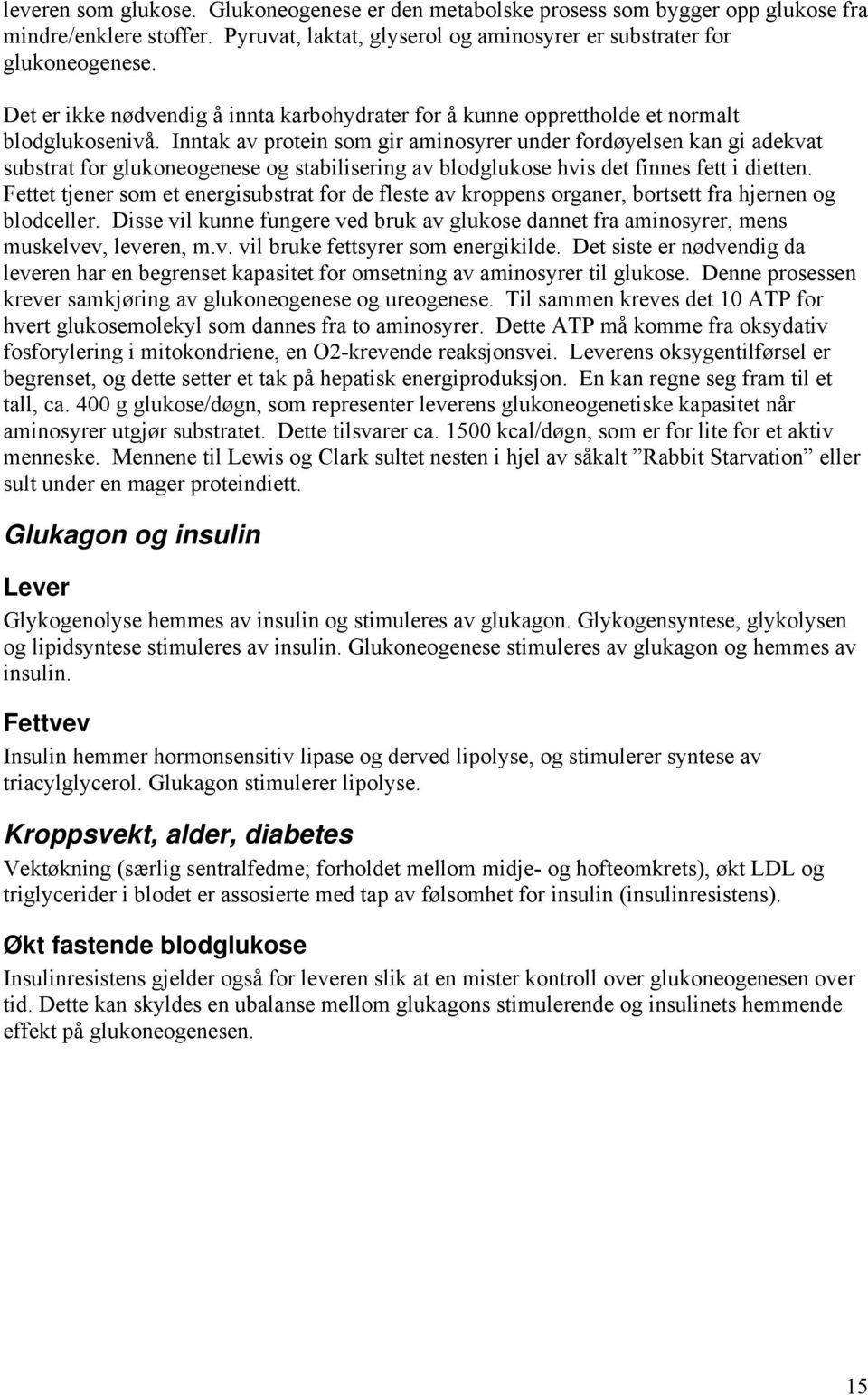 Inntak av protein som gir aminosyrer under fordøyelsen kan gi adekvat substrat for glukoneogenese og stabilisering av blodglukose hvis det finnes fett i dietten.