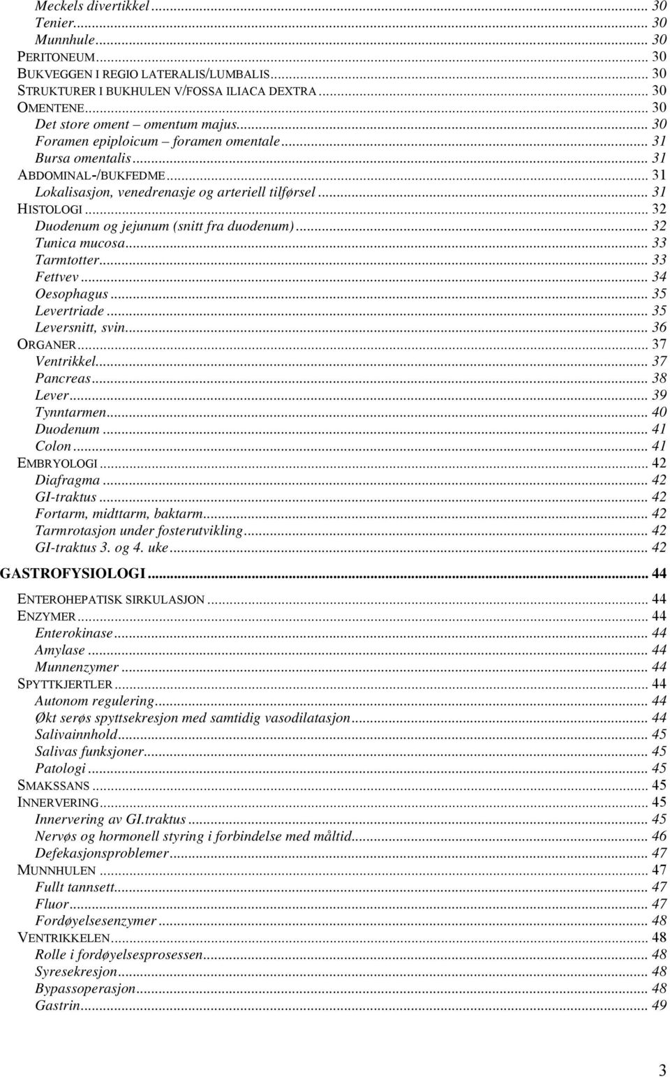 .. 32 Duodenum og jejunum (snitt fra duodenum)... 32 Tunica mucosa... 33 Tarmtotter... 33 Fettvev... 34 Oesophagus... 35 Levertriade... 35 Leversnitt, svin... 36 ORGANER... 37 Ventrikkel... 37 Pancreas.