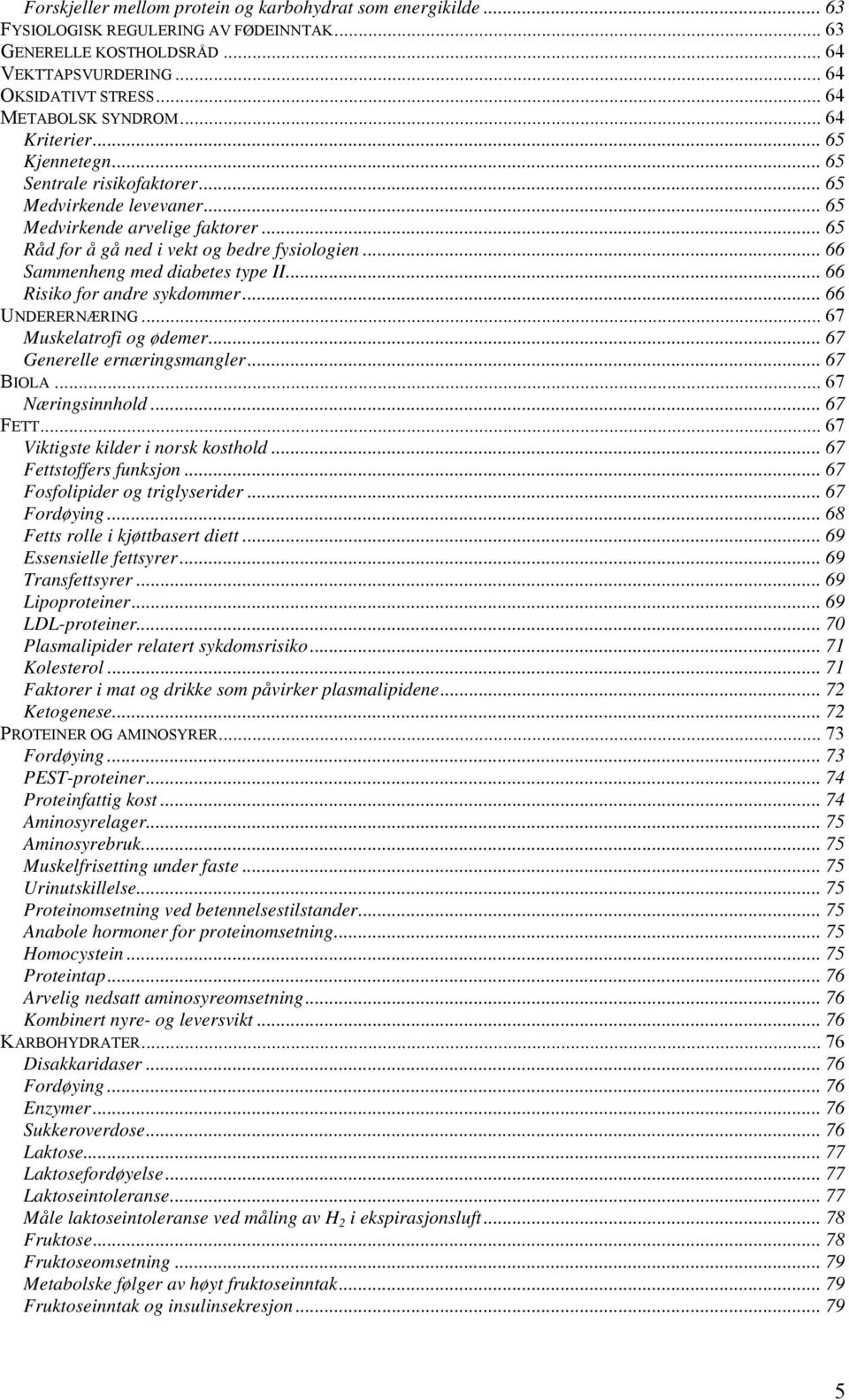 .. 66 Sammenheng med diabetes type II... 66 Risiko for andre sykdommer... 66 UNDERERNÆRING... 67 Muskelatrofi og ødemer... 67 Generelle ernæringsmangler... 67 BIOLA... 67 Næringsinnhold... 67 FETT.